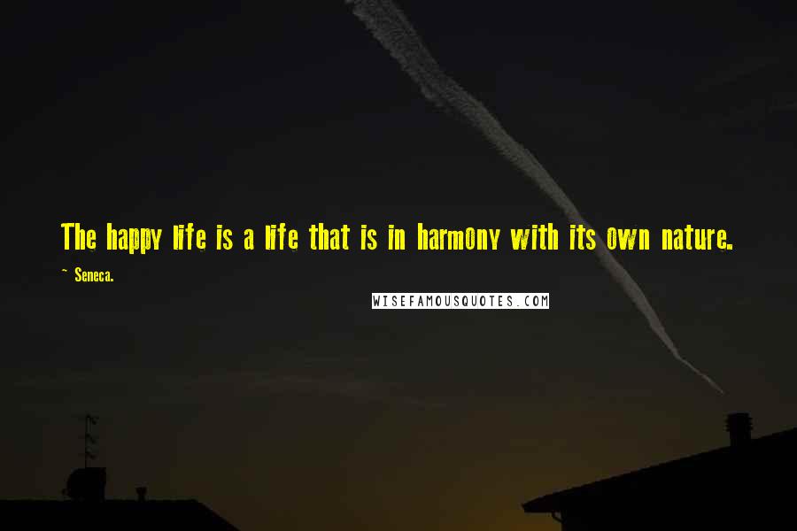 Seneca. Quotes: The happy life is a life that is in harmony with its own nature.