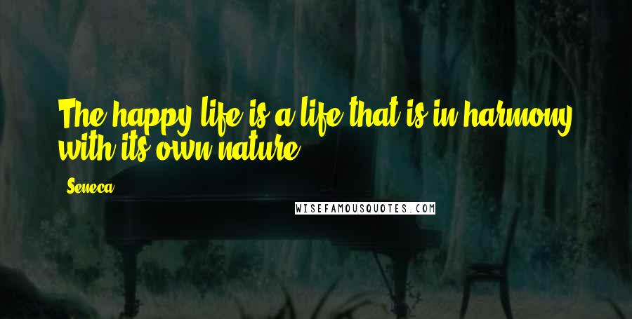 Seneca. Quotes: The happy life is a life that is in harmony with its own nature.