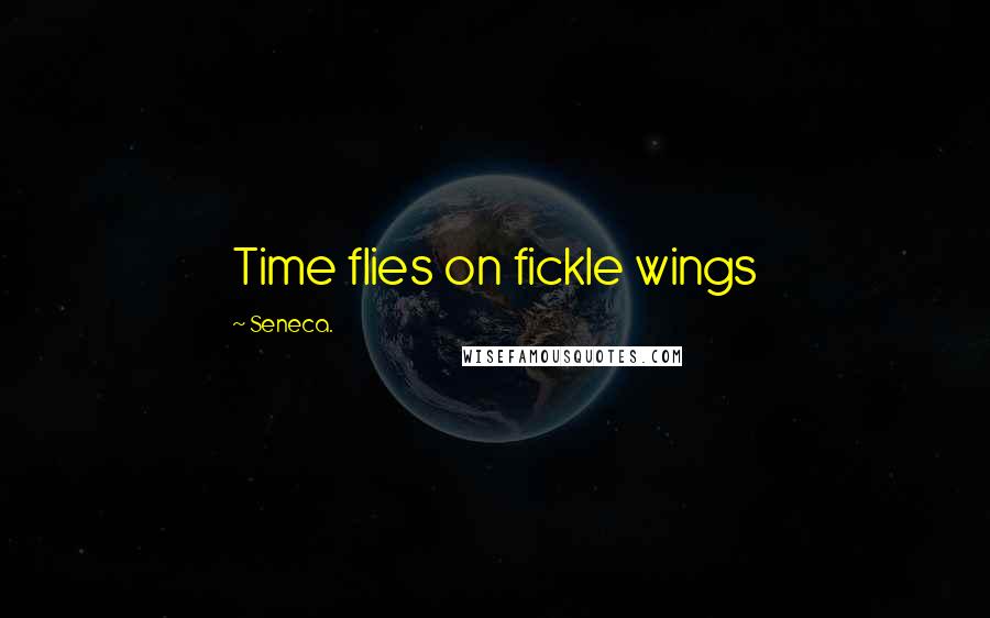 Seneca. Quotes: Time flies on fickle wings