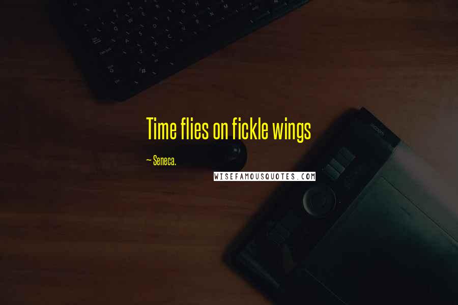 Seneca. Quotes: Time flies on fickle wings