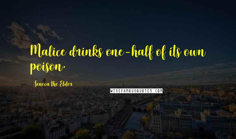 Seneca The Elder Quotes: Malice drinks one-half of its own poison.