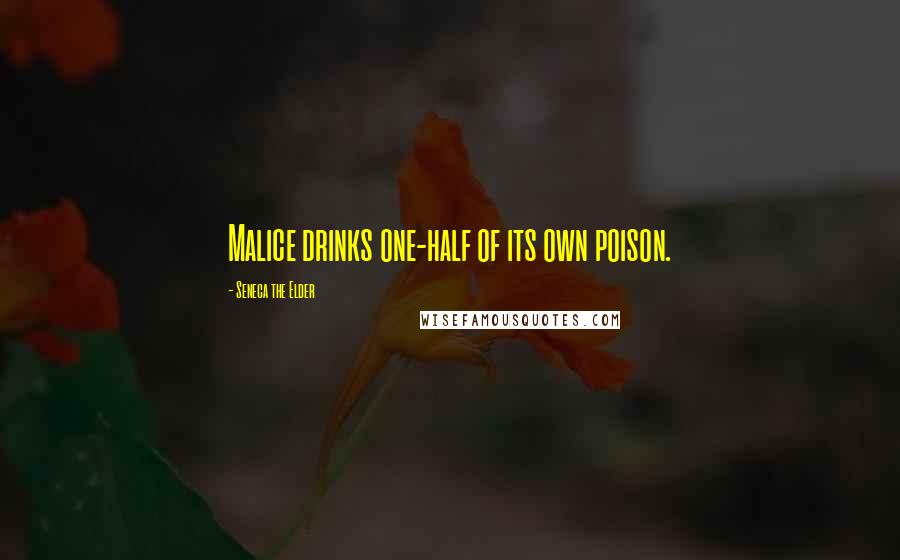 Seneca The Elder Quotes: Malice drinks one-half of its own poison.