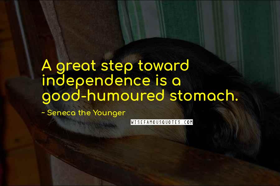 Seneca The Younger Quotes: A great step toward independence is a good-humoured stomach.