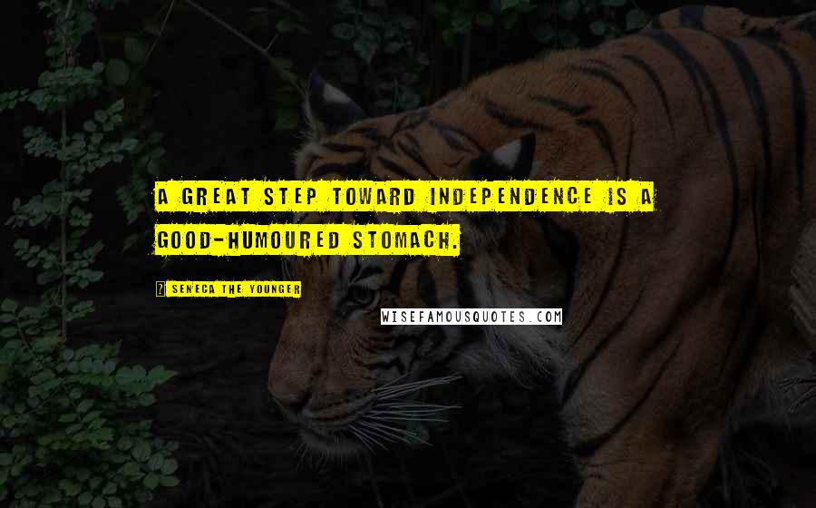 Seneca The Younger Quotes: A great step toward independence is a good-humoured stomach.