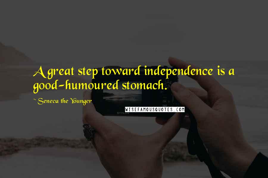 Seneca The Younger Quotes: A great step toward independence is a good-humoured stomach.