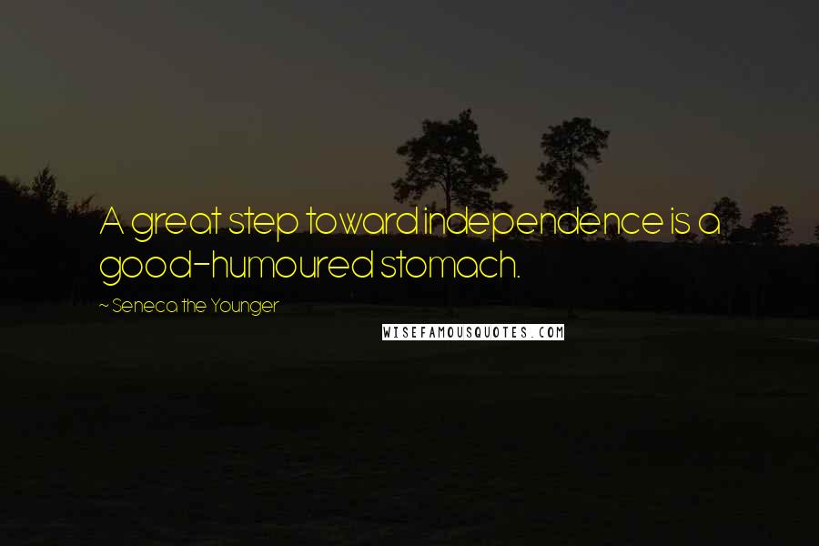 Seneca The Younger Quotes: A great step toward independence is a good-humoured stomach.