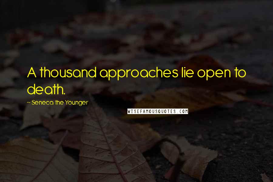 Seneca The Younger Quotes: A thousand approaches lie open to death.