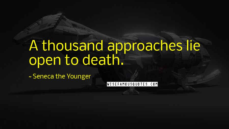 Seneca The Younger Quotes: A thousand approaches lie open to death.