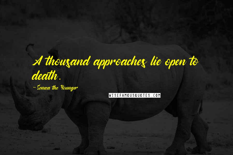 Seneca The Younger Quotes: A thousand approaches lie open to death.