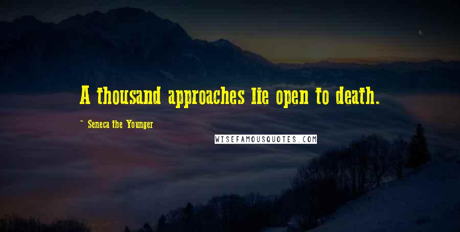 Seneca The Younger Quotes: A thousand approaches lie open to death.