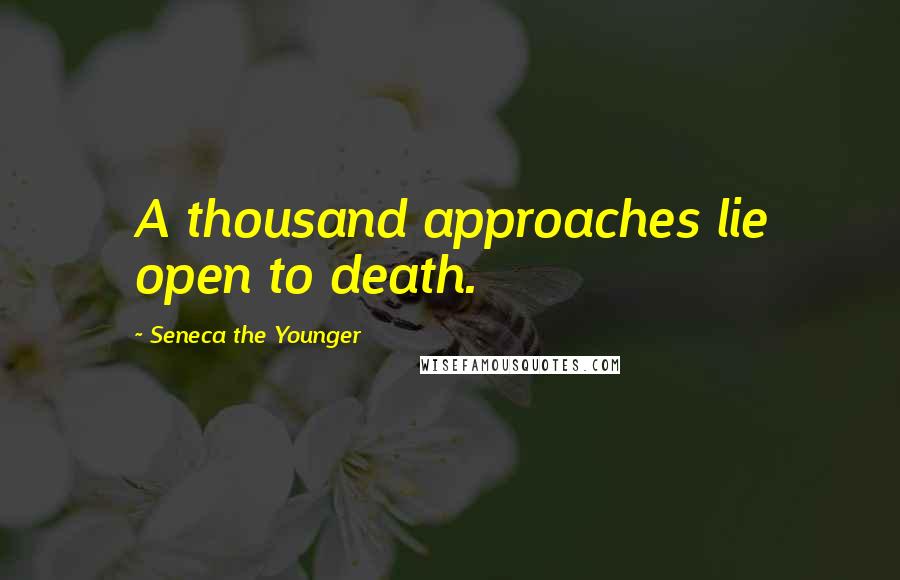 Seneca The Younger Quotes: A thousand approaches lie open to death.