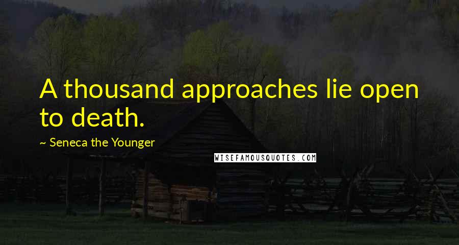 Seneca The Younger Quotes: A thousand approaches lie open to death.