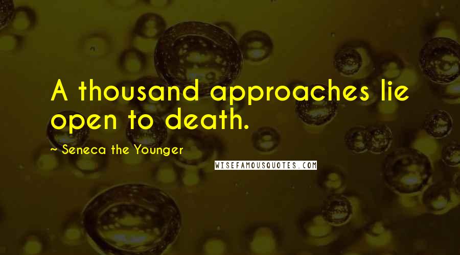 Seneca The Younger Quotes: A thousand approaches lie open to death.