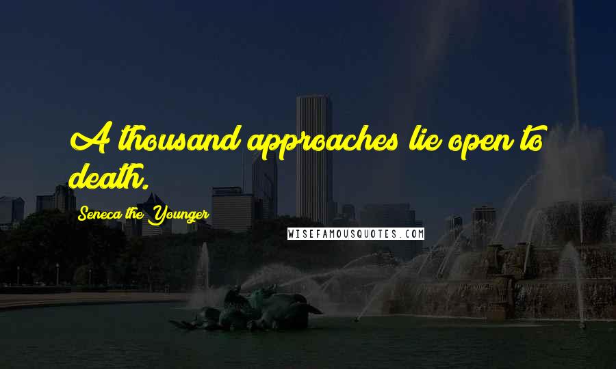 Seneca The Younger Quotes: A thousand approaches lie open to death.