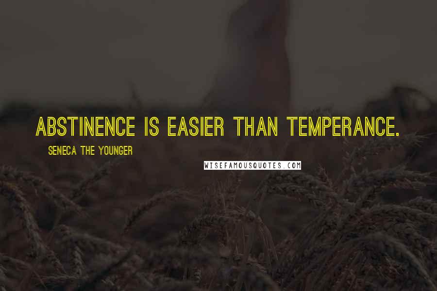 Seneca The Younger Quotes: Abstinence is easier than temperance.