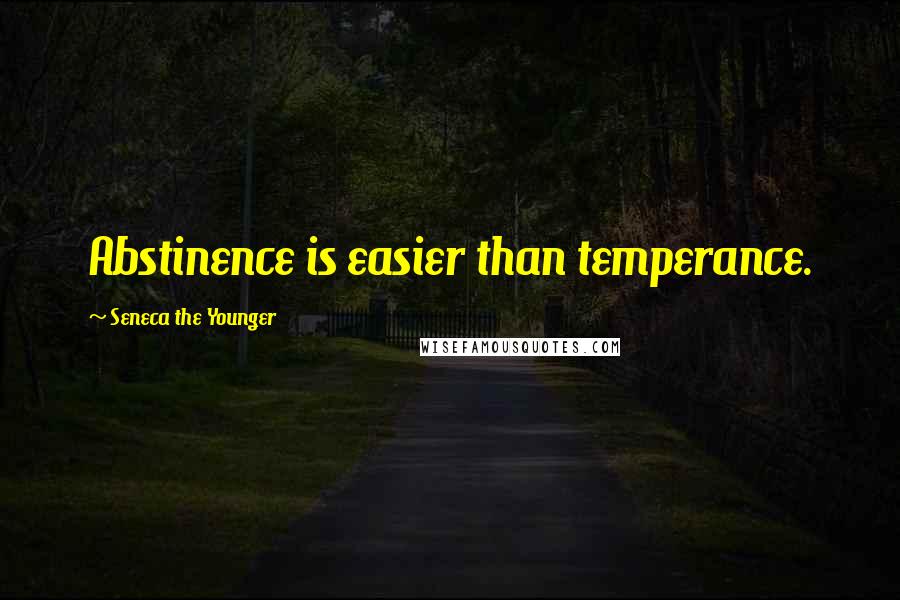 Seneca The Younger Quotes: Abstinence is easier than temperance.