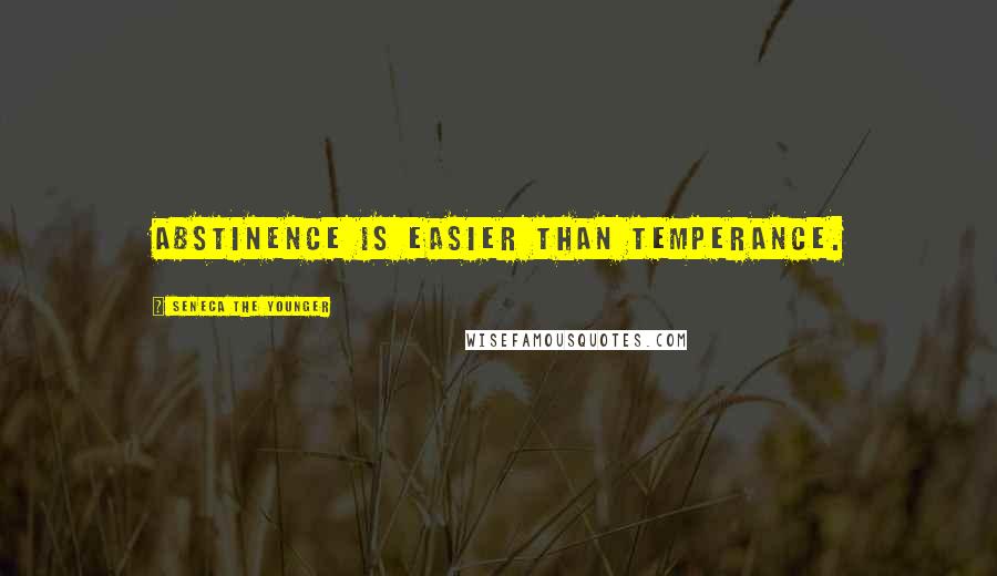 Seneca The Younger Quotes: Abstinence is easier than temperance.