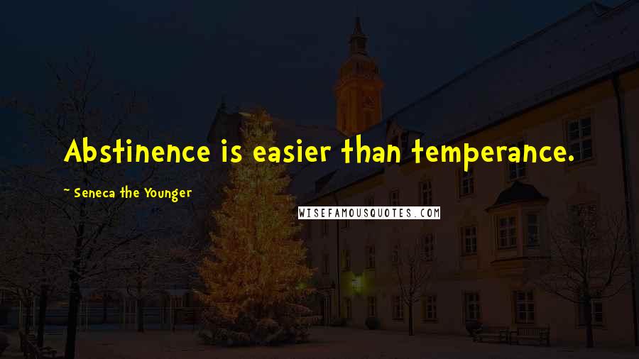 Seneca The Younger Quotes: Abstinence is easier than temperance.