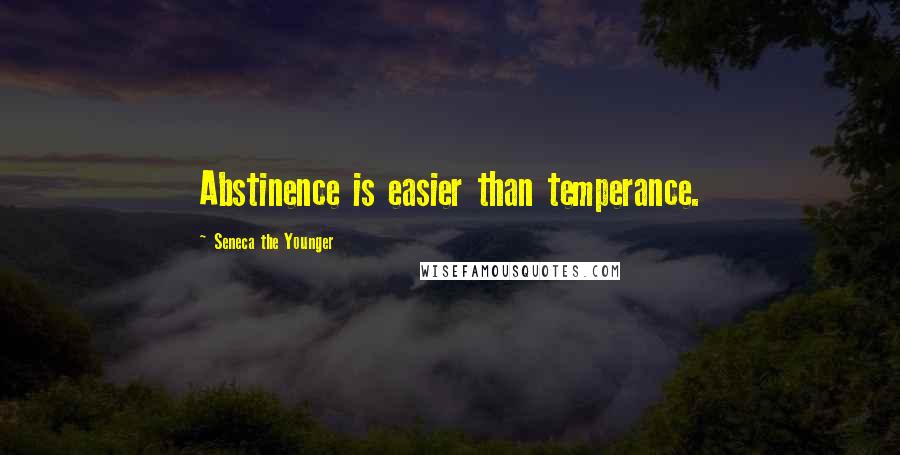 Seneca The Younger Quotes: Abstinence is easier than temperance.