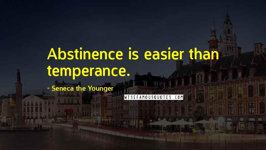 Seneca The Younger Quotes: Abstinence is easier than temperance.