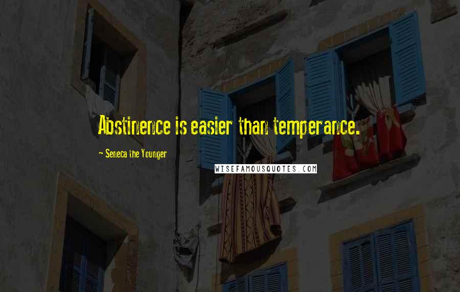 Seneca The Younger Quotes: Abstinence is easier than temperance.