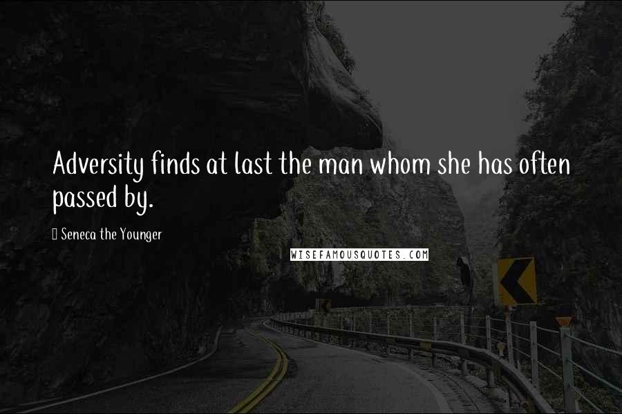 Seneca The Younger Quotes: Adversity finds at last the man whom she has often passed by.