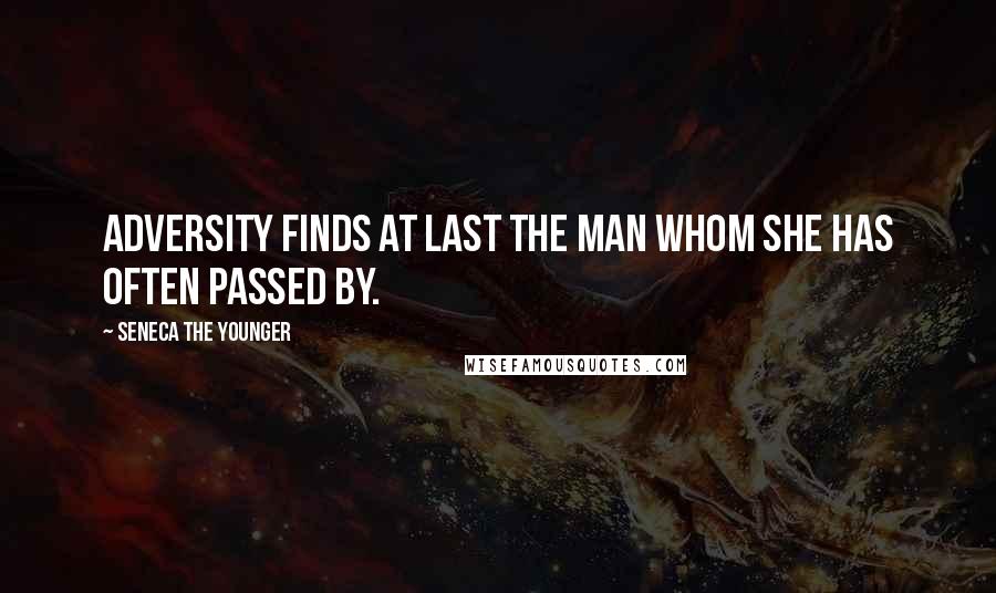 Seneca The Younger Quotes: Adversity finds at last the man whom she has often passed by.