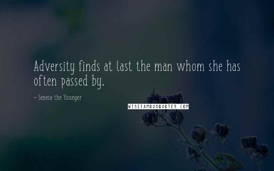 Seneca The Younger Quotes: Adversity finds at last the man whom she has often passed by.