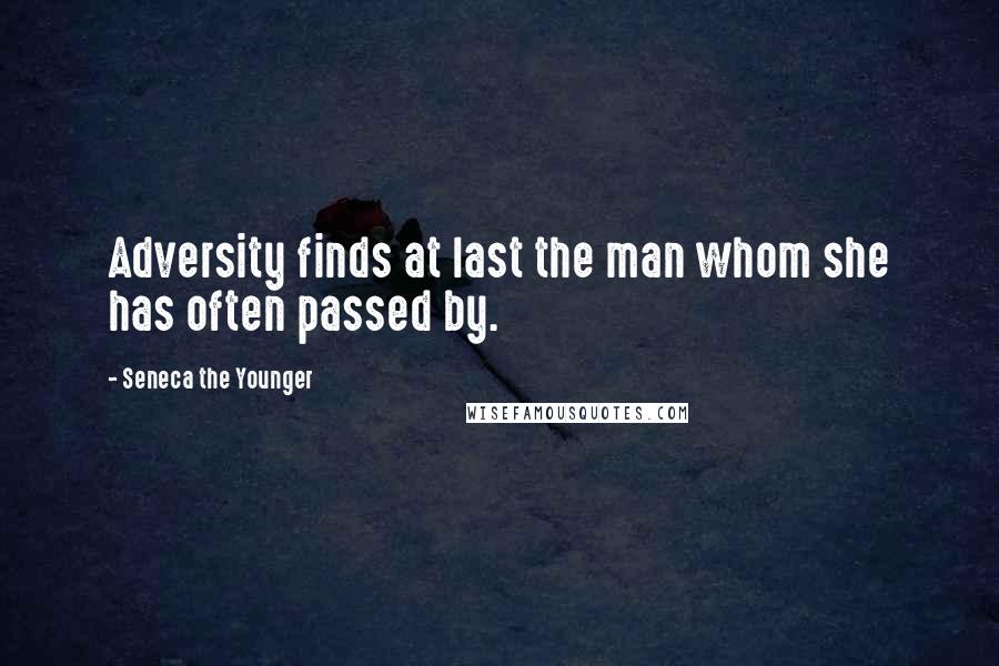 Seneca The Younger Quotes: Adversity finds at last the man whom she has often passed by.