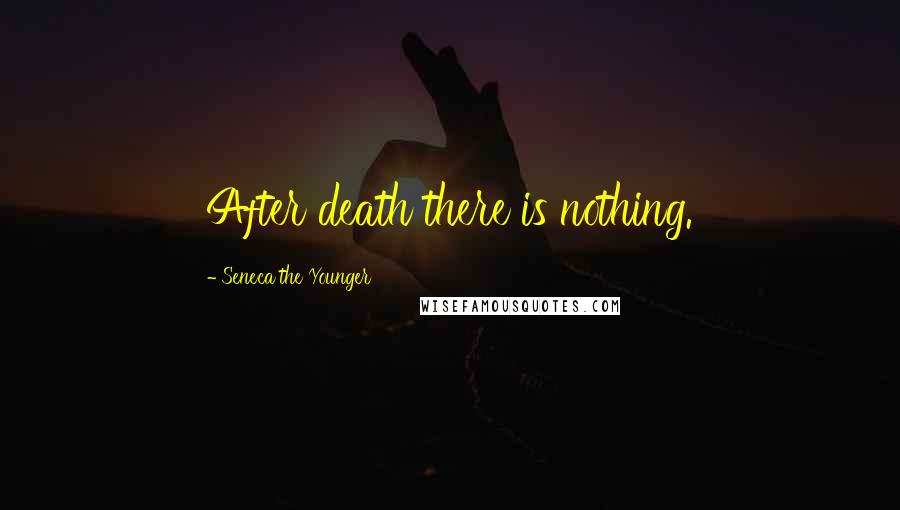 Seneca The Younger Quotes: After death there is nothing.