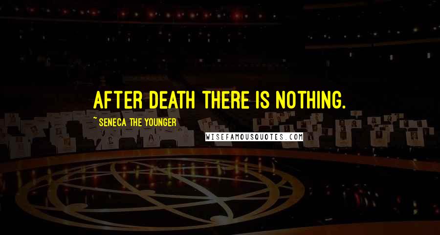 Seneca The Younger Quotes: After death there is nothing.
