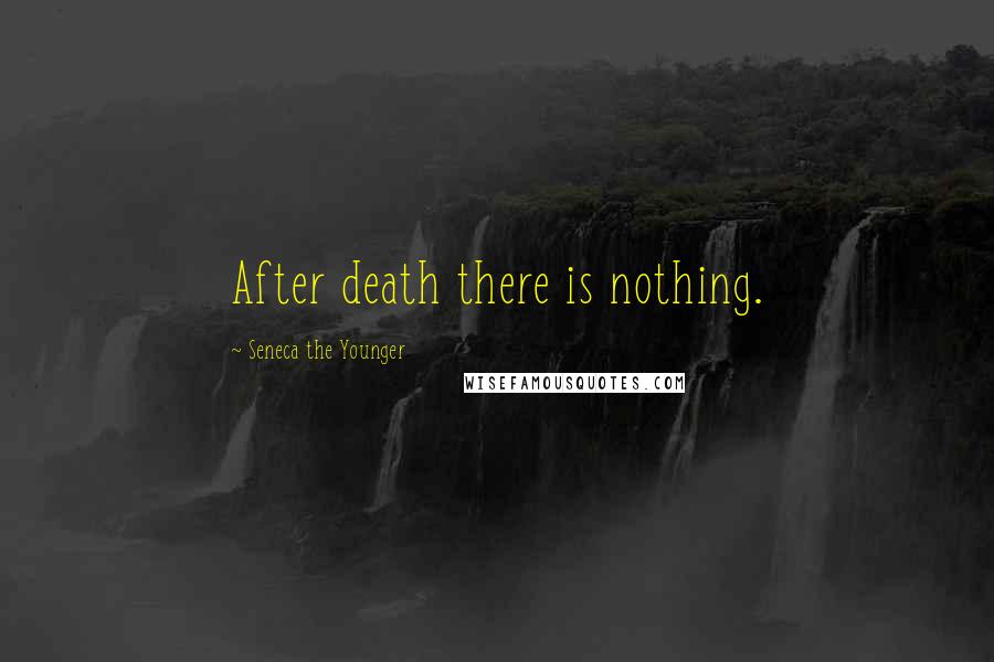 Seneca The Younger Quotes: After death there is nothing.