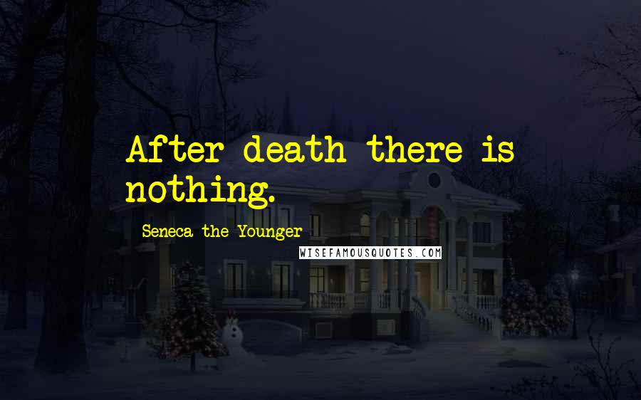 Seneca The Younger Quotes: After death there is nothing.