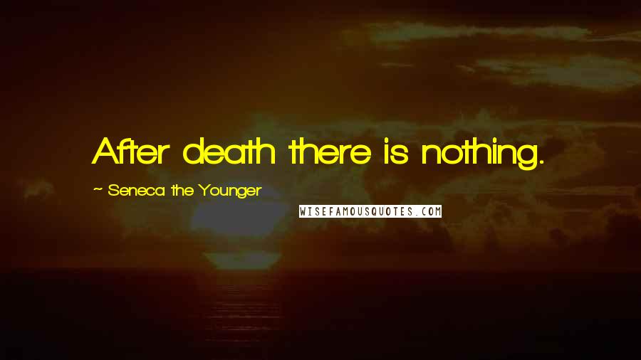 Seneca The Younger Quotes: After death there is nothing.