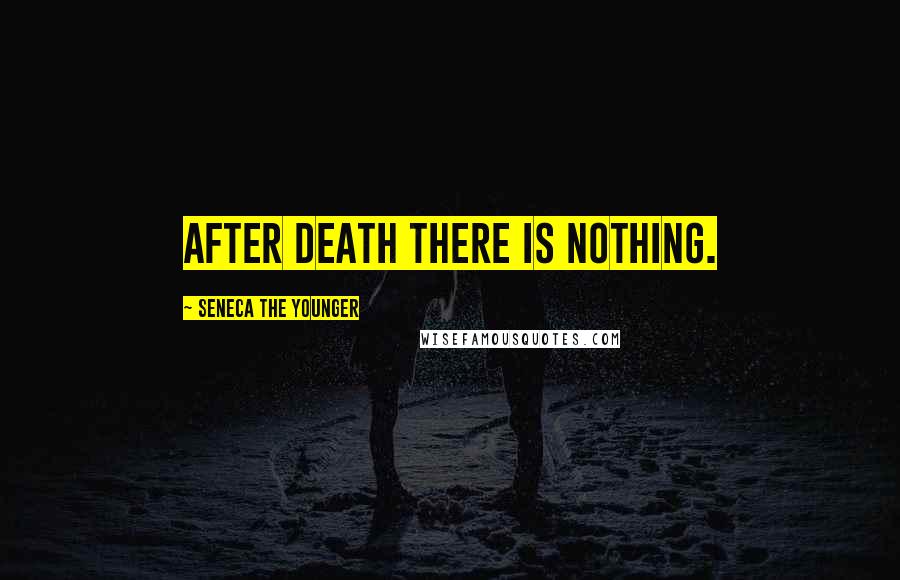 Seneca The Younger Quotes: After death there is nothing.