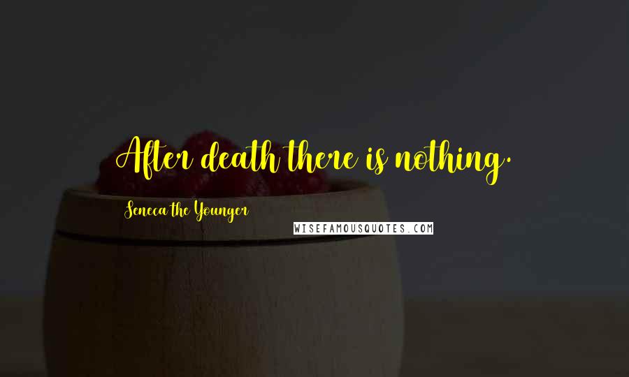 Seneca The Younger Quotes: After death there is nothing.