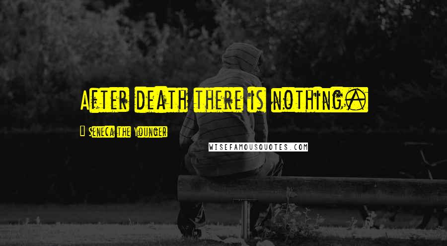 Seneca The Younger Quotes: After death there is nothing.