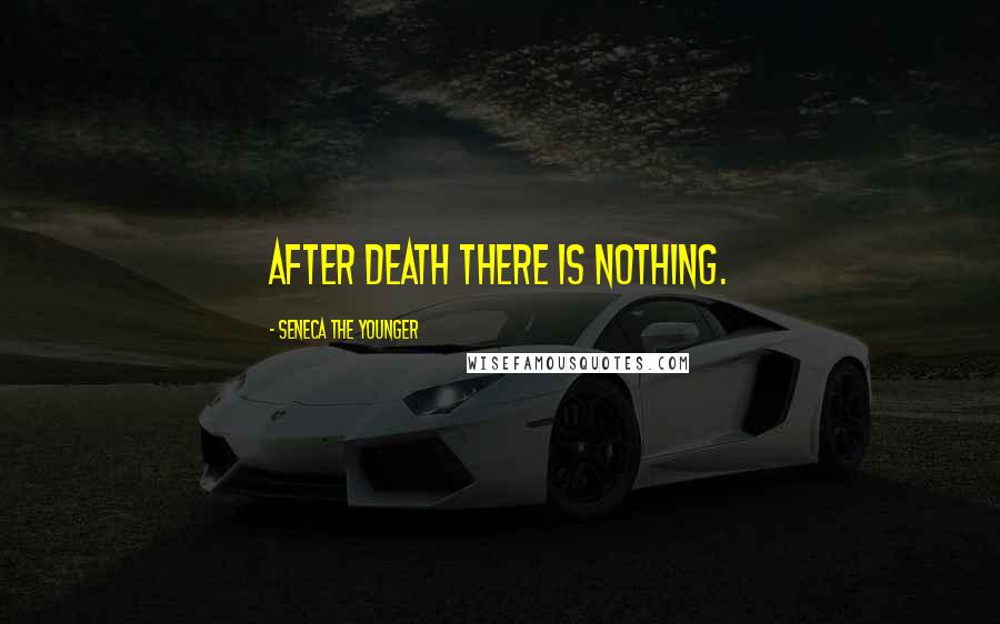 Seneca The Younger Quotes: After death there is nothing.