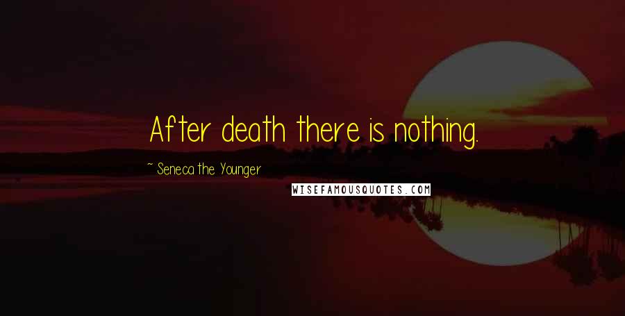 Seneca The Younger Quotes: After death there is nothing.
