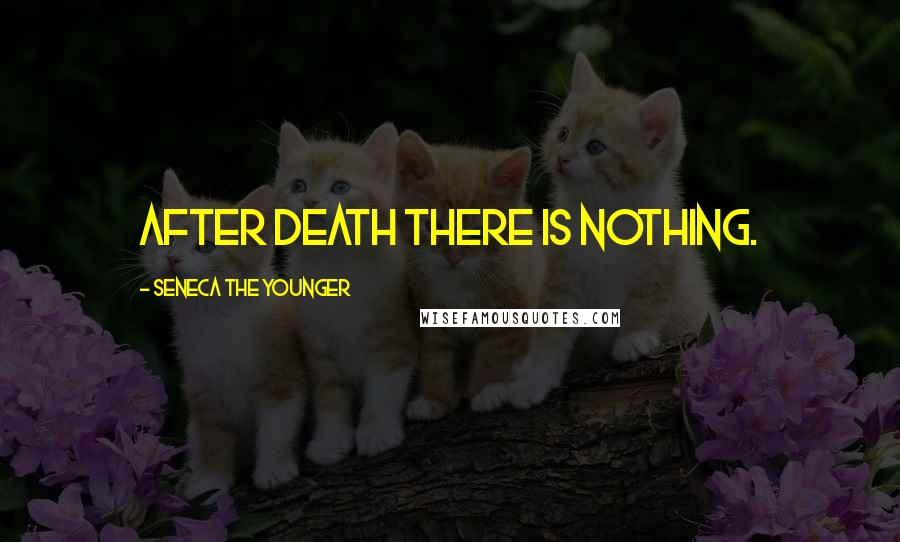 Seneca The Younger Quotes: After death there is nothing.