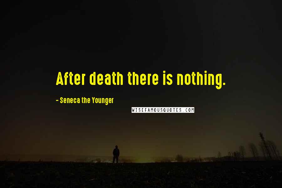 Seneca The Younger Quotes: After death there is nothing.