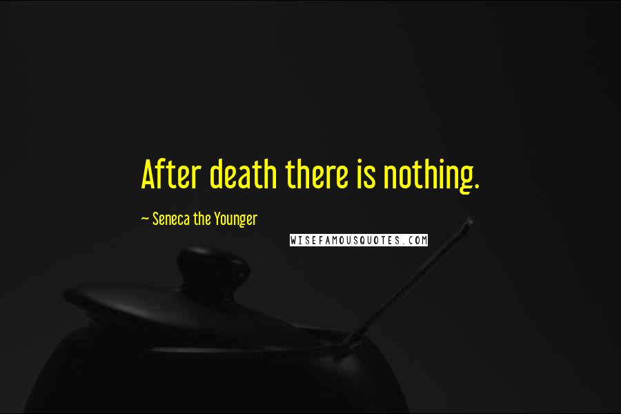 Seneca The Younger Quotes: After death there is nothing.