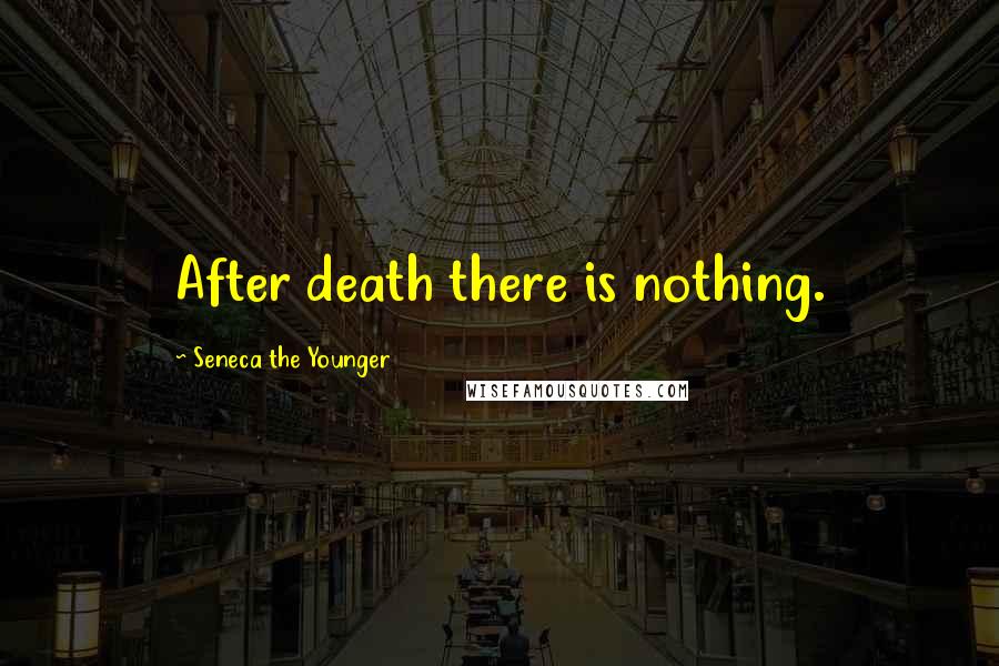 Seneca The Younger Quotes: After death there is nothing.