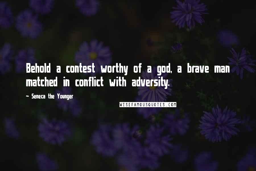 Seneca The Younger Quotes: Behold a contest worthy of a god, a brave man matched in conflict with adversity.