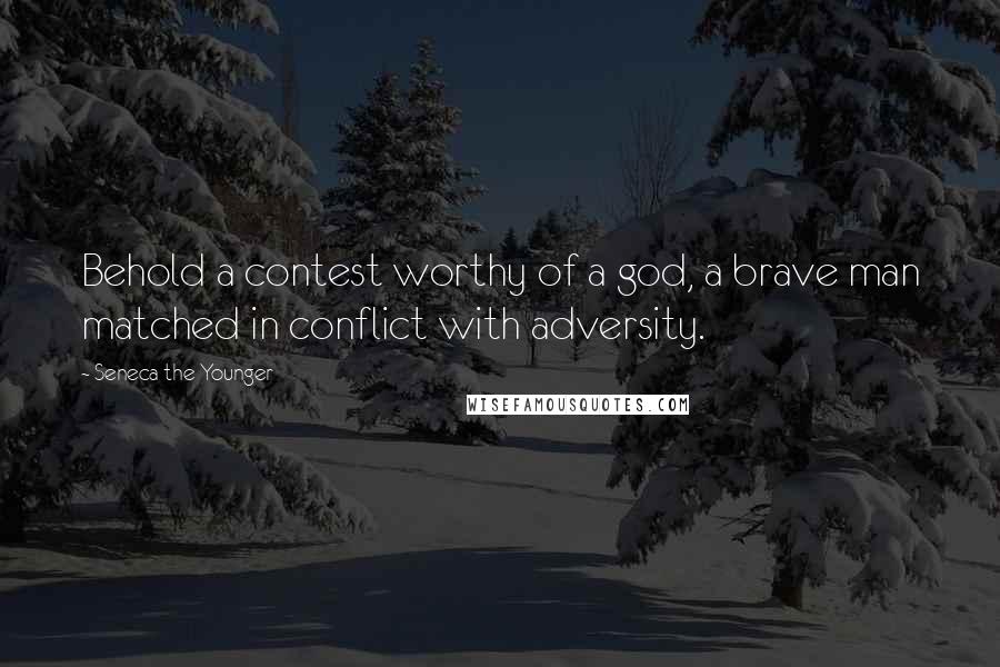 Seneca The Younger Quotes: Behold a contest worthy of a god, a brave man matched in conflict with adversity.