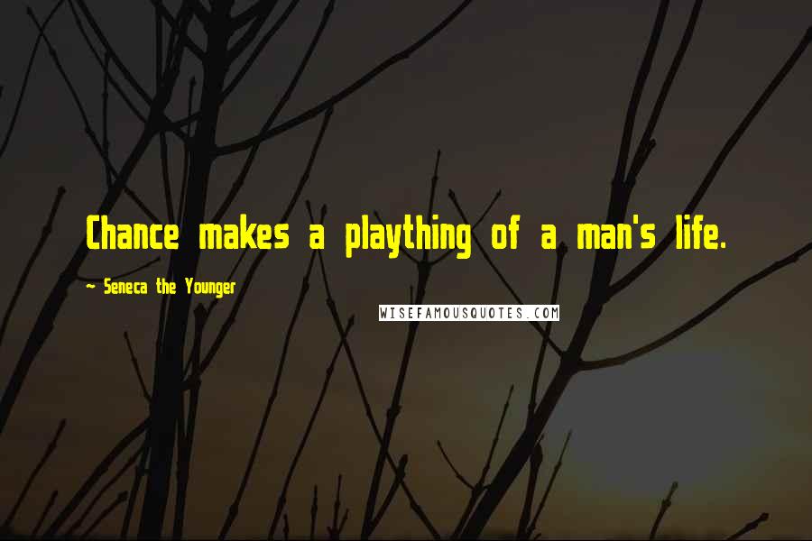 Seneca The Younger Quotes: Chance makes a plaything of a man's life.