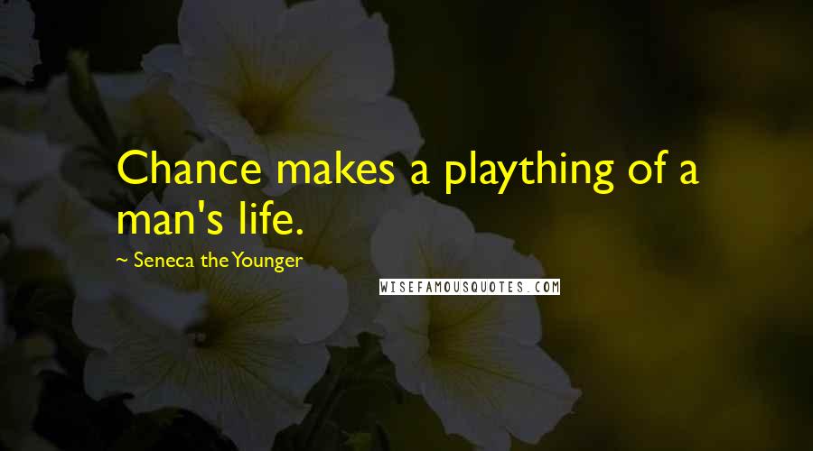 Seneca The Younger Quotes: Chance makes a plaything of a man's life.