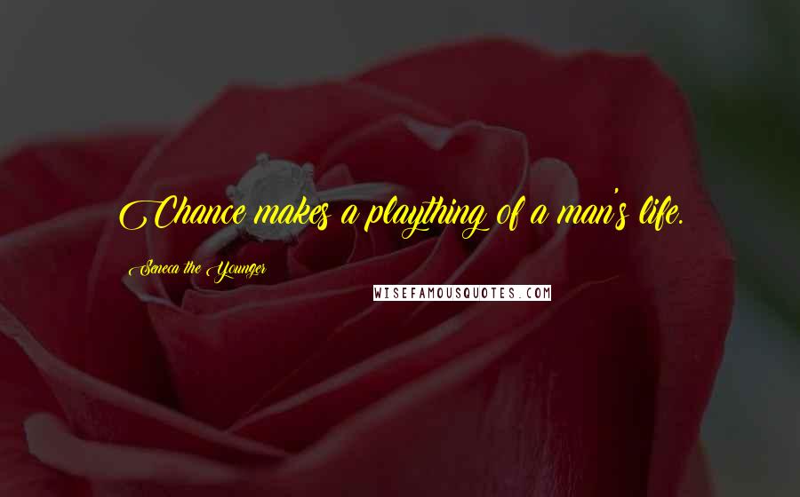 Seneca The Younger Quotes: Chance makes a plaything of a man's life.