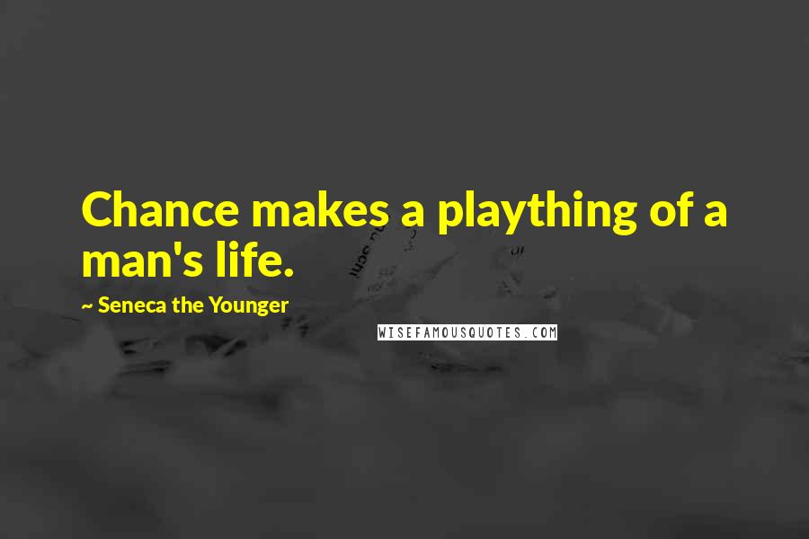 Seneca The Younger Quotes: Chance makes a plaything of a man's life.