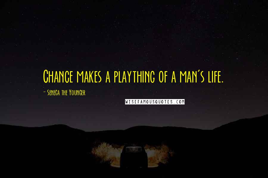 Seneca The Younger Quotes: Chance makes a plaything of a man's life.